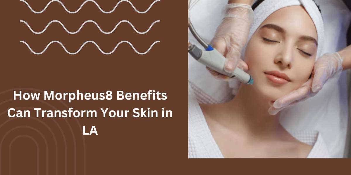How Morpheus8 Benefits Can Transform Your Skin in LA