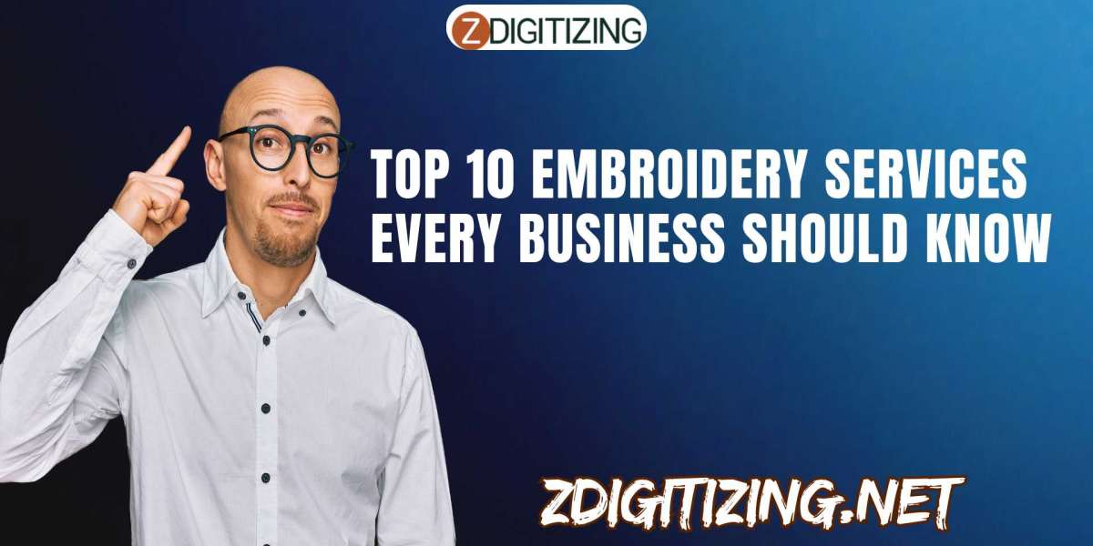 Top 10 Embroidery Services Every Business Should Know