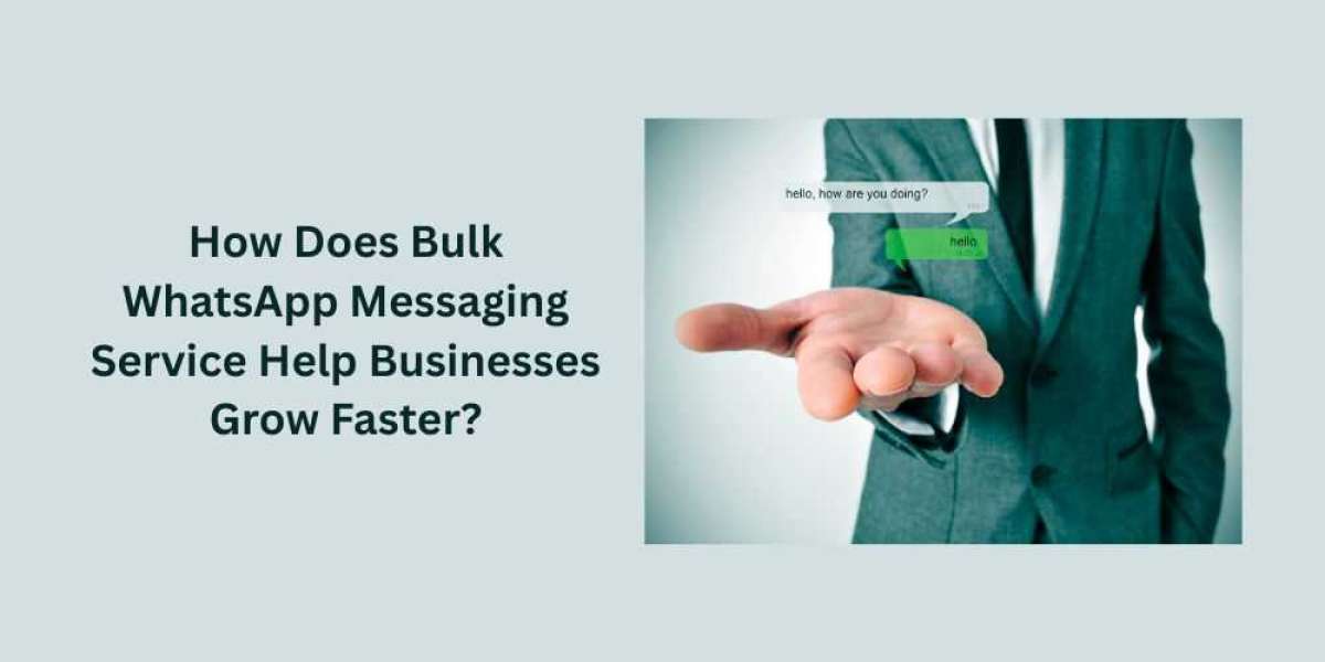 How Does Bulk WhatsApp Messaging Service Help Businesses Grow Faster?