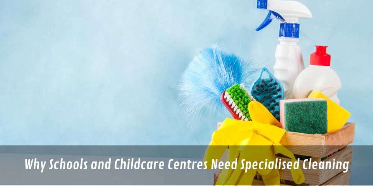 Why Schools and Childcare Centres Need Specialised Cleaning
