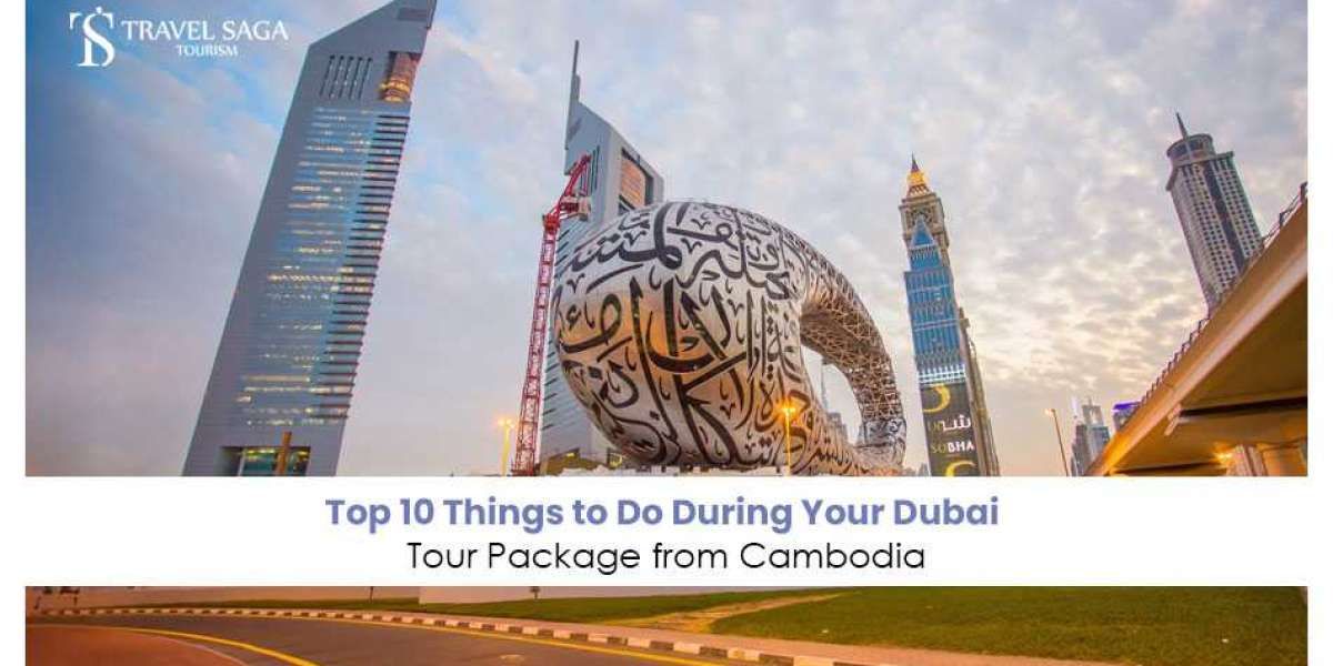 Top 10 Things to Do During Your Dubai tour package from Cambodia