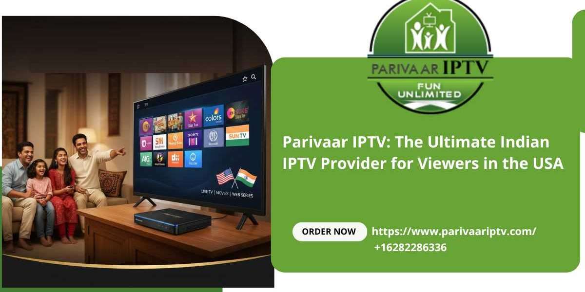 Parivaar IPTV: The Ultimate Indian IPTV Provider for Viewers in the USA