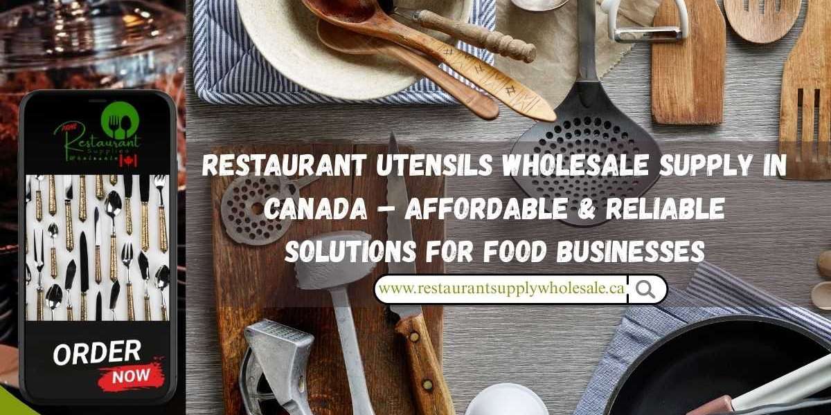 Restaurant Utensils Wholesale Supply in Canada – Affordable & Reliable Solutions for Food Businesses