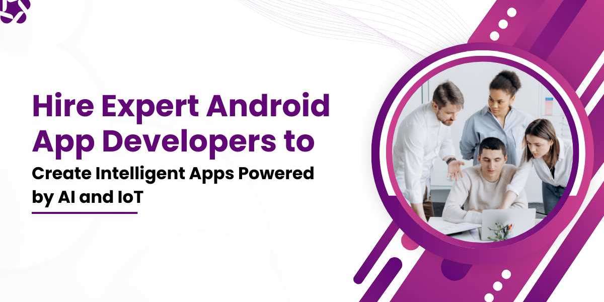 Hire Expert Android App Developers to Create Intelligent Apps Powered by AI and IoT