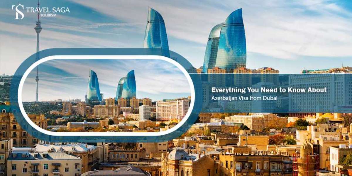 Everything You Need to Know About Azerbaijan Visa from Dubai