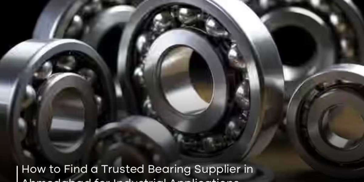 How to Find a Trusted Bearing Supplier in Ahmedabad for Industrial Applications