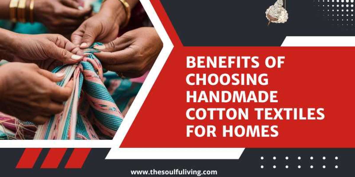 Benefits of Choosing Handmade Cotton Textiles for Homes