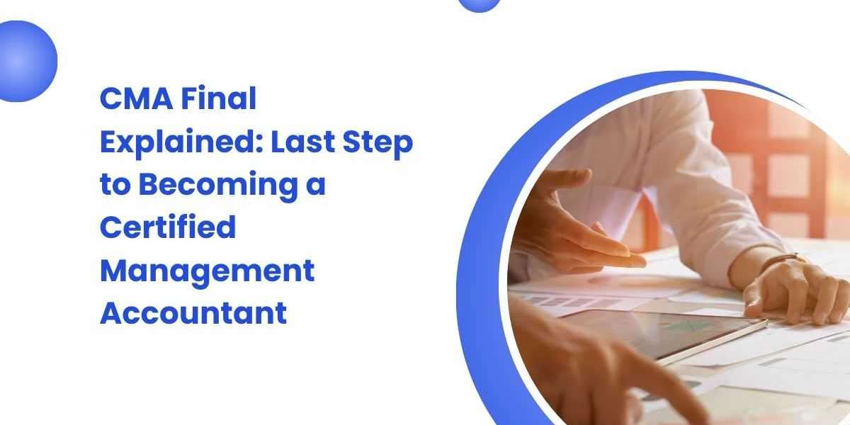 CMA Final Explained: Last Step to Becoming a Certified Management Accountant