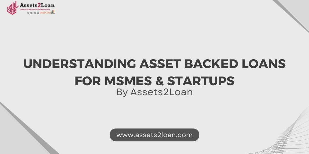 Understanding Asset Backed Loans for MSMEs & Startups | Assets2Loan