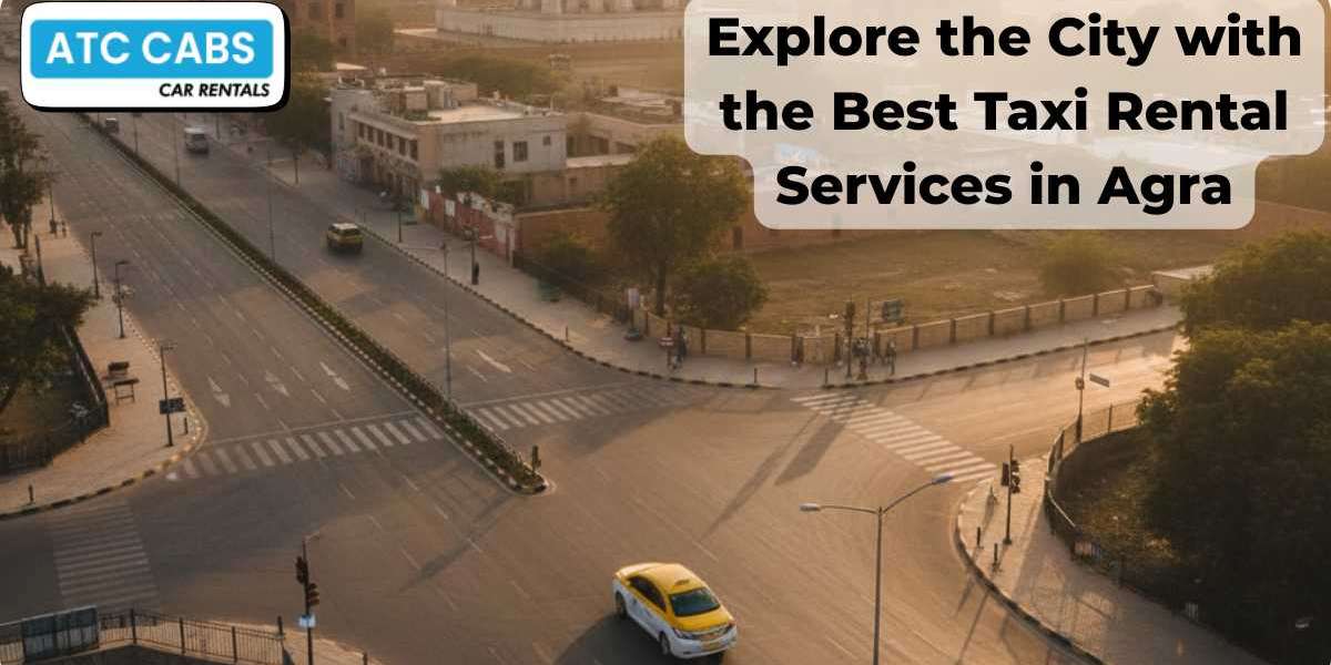 Explore the City with the Best Taxi Rental Services in Agra