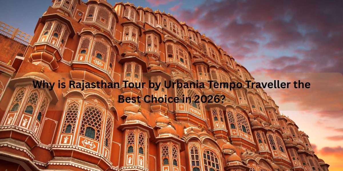 Why is Rajasthan Tour by Urbania Tempo Traveller the Best Choice in 2026?