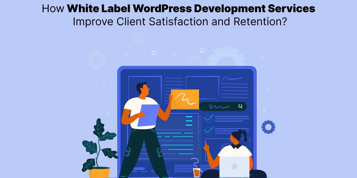 How White Label WordPress Development Services Improve Client Satisfaction and Retention?