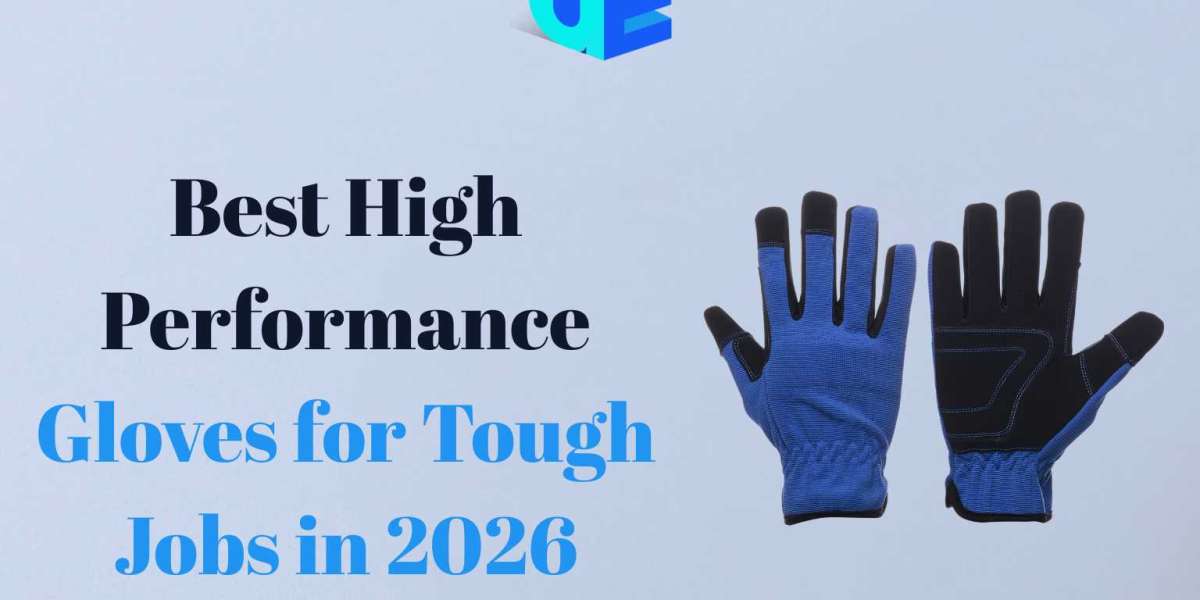 Why High Performance Gloves Are Critical for Safety, Efficiency, and Long-Term Cost Savings
