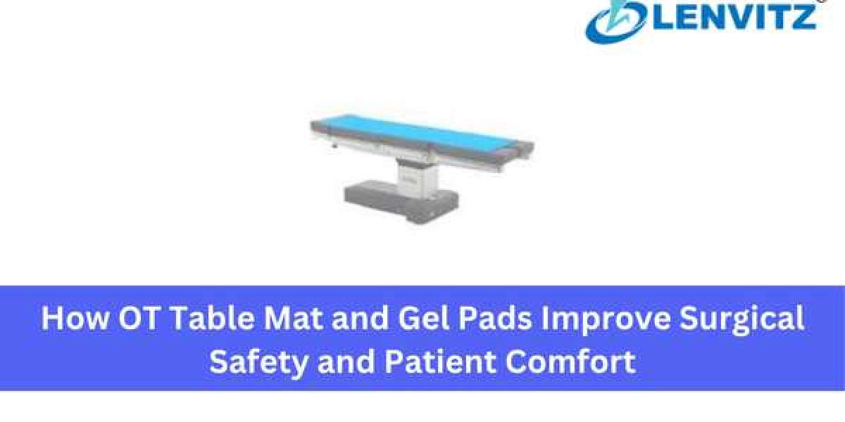 How OT Table Mat and Gel Pads Improve Surgical Safety and Patient Comfort